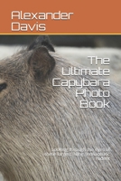 The Ultimate Capybaras Photo Book: Looking through the eyes of these largest living semiaquatic rodent B084DGDW72 Book Cover