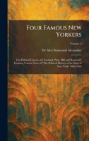Four Famous New Yorkers: The Political Careers of Cleveland, Platt, Hill and Roosevelt; Forming Volume Four of "The Political History of the State of New York" 1882-1905 1025664728 Book Cover
