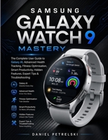 Samsung Galaxy Watch 9 Mastery: The Complete User Guide to Galaxy AI, Advanced Health Tracking, Fitness Optimisation, Smart Productivity, Hidden Features, Expert Tips & Troubleshooting B0HBMXXJV8 Book Cover