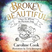 Broken Beautiful: A story for all from the Physician King 1852408421 Book Cover