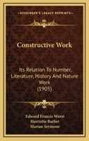 Constructive work: Its relation to number, literature, history and nature work 152274133X Book Cover