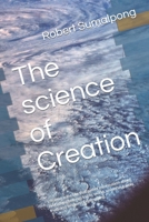 The science of Creation: creation is the law that gather information about everything belongs to life, world, universe, galaxy, truth and wisdom of everything. (1) 1798981580 Book Cover