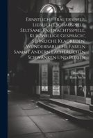 Ernstliche Trauerspiele, Liebliche Schauspiele, Seltsame Fastnachtsspiele, Kurzweilige Gespräch', Sehnliche Klagreden, Wunderbarliche Fabeln Sammt ... Schwänken Und Possen (German Edition) 1022584014 Book Cover