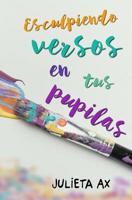 Esculpiendo versos en tus pupilas 109326974X Book Cover