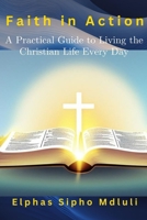 Faith in Action: A Practical Guide to Living the Christian Life Every Day B0F42KW784 Book Cover