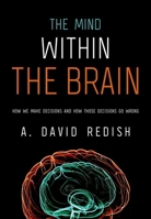 Mind Within the Brain: How We Make Decisions and How Those Decisions Go Wrong 0190263172 Book Cover