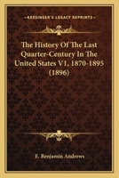 The History Of The Last Quarter-Century In The United States V1, 1870-1895 1163985961 Book Cover