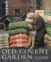 Old Covent Garden: The Fruit, Vegetable and Flower Markets 0711233314 Book Cover