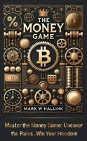 The Money Game: Master the Money Game: Uncover the Rukes, Win your Freedom (Your Lifetime Financial Roadmap) 1971755974 Book Cover