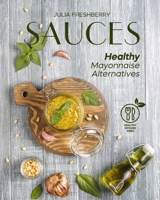 Sauces. Healthy Mayonnaise Alternatives: The recipes of 21 healthy sauces. B08LN97CJJ Book Cover