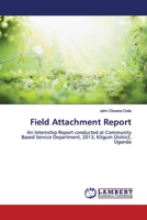 Field Attachment Report: An Internship Report conducted at Community Based Service Department, 2013, Kitgum District, Uganda 6139971101 Book Cover