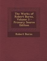The Works of Robert Burns; Volume 3 1347860142 Book Cover