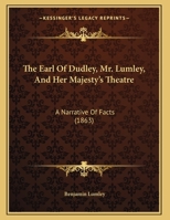 The Earl Of Dudley, Mr. Lumley, And Her Majesty's Theatre: A Narrative Of Facts 1120757258 Book Cover