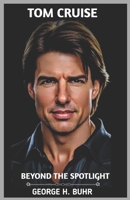 TOM CRUISE: BEYOND THE SPOTLIGHT B0DR2XZSXK Book Cover