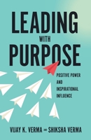 Leading with Purpose: Positive Power and Inspirational Influence 1554891817 Book Cover
