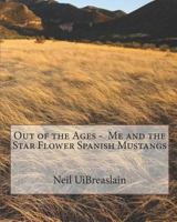 Out of the Ages - Me and the Star Flower Spanish Mustangs 1726867102 Book Cover