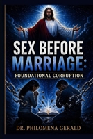 SEX BEFORE MARRIAGE: FOUNDATIONAL CORRUPTION: The Stewardship of the Body, the Mystery of Illegal Covenants, and the Mandate for a New Bloodline B0GYFGDWKR Book Cover