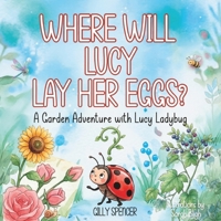 Where Will Lucy Lay Her Eggs?: A Rhyming Garden Adventure About Bug Friends and Teamwork B0HG4TKGY8 Book Cover