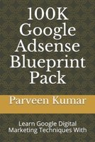 100K Google Adsense Blueprint Pack: Learn Google Digital Marketing Techniques With B092CB1ZSK Book Cover