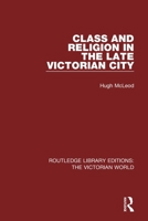 Class and religion in the late Victorian city 1138640298 Book Cover