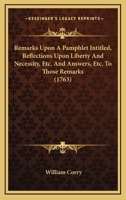 Remarks Upon A Pamphlet Intitled, Reflections Upon Liberty And Necessity, Etc. And Answers, Etc. To Those Remarks 1104373645 Book Cover