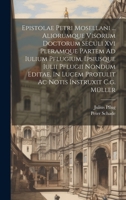 Epistolae Petri Mosellani ... Aliorumque Visorum Doctorum Seculi Xvi Pleramque Partem Ad Iulium Pflugium, Ipsiusque Iulii Pflugii Nondum Editae, In ... Notis Instruxit C.g. Müller (Italian Edition) 1019547251 Book Cover