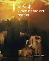 Video Game Art Reader: Volume 1 1943208433 Book Cover