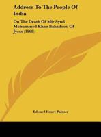 Address To The People Of India: On The Death Of Mir Syud Mohummed Khan Bahadoor, Of Jyess (1868) 1378045637 Book Cover