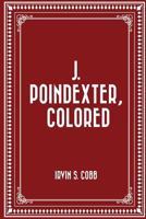 J. Poindexter, Colored, by Irvin S. Cobb 1517356938 Book Cover