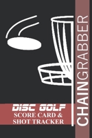 Chain Grabber: Disc Golf Scorecard and Shot Tracker B084DGF15Q Book Cover