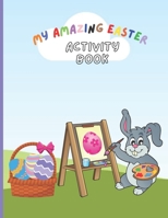 My Amazing Easter Activity Book: 30 different Easter-themed kids coloring and activity pages, including their solutions. B08Y4RQ8YD Book Cover