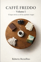 Caffè Freddo Volume 1: Cinque storie su chi ha aspettato troppo (CAFFÈ FREDDO. Storie di chi ha aspettato troppo. Una collana di novelle letterarie ... invisibile del talento.) (Italian Edition) B0GBSX2646 Book Cover