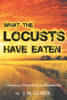 What the Locusts Have Eaten: A Roadmap of Restoration and Relationship 1098061438 Book Cover