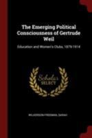 The Emerging Political Consciousness of Gertrude Weil: Education and Women's Clubs, 1879-1914 1016229607 Book Cover