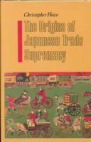 The Origins of Japanese Trade Supremacy: Development and Technology in Asia from 1540 to the Pacific War 0226354857 Book Cover