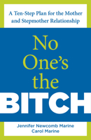 No One's the Bitch: A Ten-Step Plan for the Mother and Stepmother Relationship