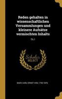 Reden gehalten in wissenschaftlichen Versammlungen und kleinere Aufsätze vermischten Inhalts: Th.1 (German Edition) 1021495646 Book Cover