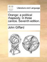 Orange: a political rhapsody. In three cantos. Seventh edition. 1140896032 Book Cover
