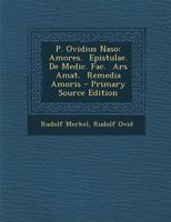 P. Ovidius Naso: Amores. Epistulae. de Medic. Fac. Ars Amat. Remedia Amoris - Primary Source Edition 1294531522 Book Cover