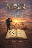 The Born Agile Field Guide: Pattern Recognition and Response (Born Agile Series) B0GWGY6FLJ Book Cover