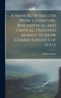 A Manual of English Prose Literature, Biographical and Critical, Designed Mainly to Show Characteristics of Style 1020508639 Book Cover