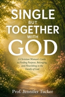 SINGLE BUT TOGETHER WITH GOD: A Christian Woman's Guide to Finding Purpose, Belonging, and Flourishing in the Family of God B0HD9XVZG9 Book Cover