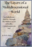 The Layers of a Multidimensional World: An Evolutionary Journey Through the Hidden Layers of Reality, Consciousness & You B0GVFPJV76 Book Cover