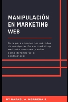 Manipulación en Marketing WEB: Guía para conocer los métodos de manipulación en marketing web más comunes y saber como defenderse o contraatacar B094GQN8VN Book Cover