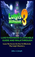 LUIGI’S MANSION 3 LOVEABLE GUIDE AND WALKTHROUGH: Learn The Secrets On How To Effectively Play Luigi’s Mansion 3 B08ZW85LBM Book Cover
