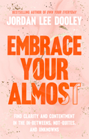 Embrace Your Almost: Find Clarity and Contentment in the In-Betweens, Not-Quites, and Unknowns 059319344X Book Cover