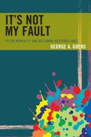 It's Not My Fault: Victim Mentality and Becoming Response-Able 1475833865 Book Cover