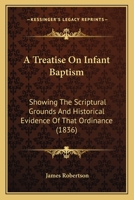 A Treatise On Infant Baptism: Showing The Scriptural Grounds And Historical Evidence Of That Ordinance 1120133432 Book Cover