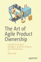 The Art of Agile Product Ownership: A Guide for Product Managers, Business Analysts, and Entrepreneurs 1484251679 Book Cover