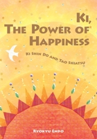 Ki, The Power of Happiness: Ki Shin Do and Tao Shiatsu 1717255965 Book Cover